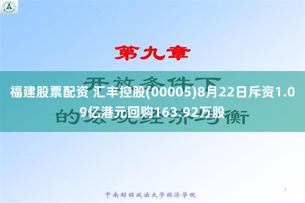 福建股票配资 汇丰控股(00005)8月22日斥资1.09亿港元回购163.92万股