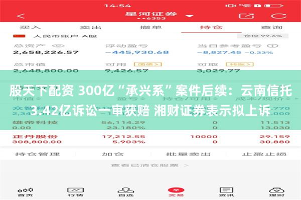 股天下配资 300亿“承兴系”案件后续：云南信托3.42亿诉讼一审获赔 湘财证券表示拟上诉