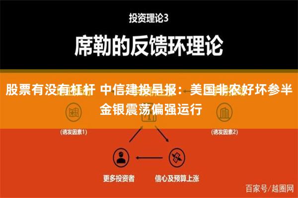 股票有没有杠杆 中信建投早报：美国非农好坏参半 金银震荡偏强运行